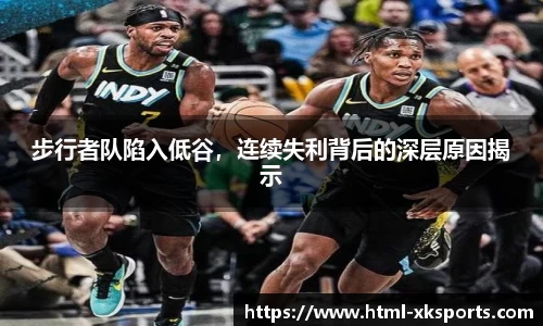 步行者队陷入低谷，连续失利背后的深层原因揭示