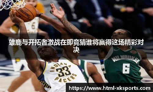 雄鹿与开拓者激战在即竞猜谁将赢得这场精彩对决