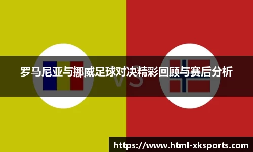 罗马尼亚与挪威足球对决精彩回顾与赛后分析