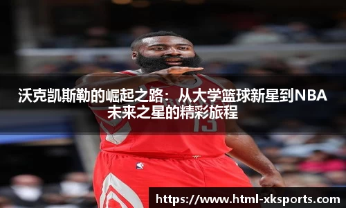 沃克凯斯勒的崛起之路：从大学篮球新星到NBA未来之星的精彩旅程