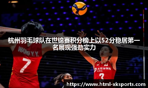 杭州羽毛球队在世锦赛积分榜上以52分稳居第一名展现强劲实力